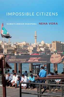 Impossible Citizens: Dubai's Indian Diaspora by Vora, Neha