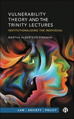 Vulnerability Theory and the Trinity Lectures: Institutionalizing the Individual by Albertson Fineman, Martha