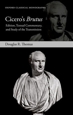 Cicero's Brutus: Edition, Textual Commentary, and Study of the Transmission by Thomas, Douglas R.