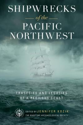 Shipwrecks of the Pacific Northwest: Tragedies and Legacies of a Perilous Coast by Maritime Archaeological Society