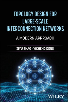 Topology Design for Large-Scale Interconnection Networks: A Modern Approach by Shao, Ziyu