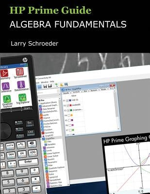 HP Prime Guide Algebra Fundamentals: HP Prime Revealed and Extended by Schroeder, Larry S.