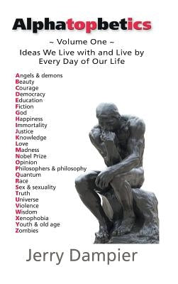 Alphatopbetics: Volume One - Ideas We Live with and Live by Every Day of Our Life by Dampier, Jerry