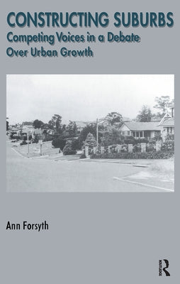 Constructing Suburbs: Competing Voices in a Debate over Urban Growth by Forsyth, Ann