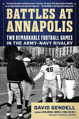 Battles at Annapolis: Two Remarkable Football Games in the Army-Navy Rivalry by Gendell, David