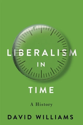 Liberalism in Time: A History by Williams, David