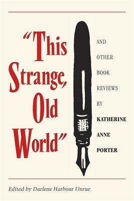 This Strange, Old World and Other Book Reviews by Katherine Anne Porter by Porter, Katherine Anne