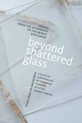 Beyond Shattered Glass: Voices from the Aftermath of the Beirut Explosion by Saab, Zeina