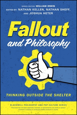 Fallout and Philosophy: Thinking Outside the Shelter by Kellen, Nathan
