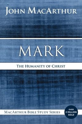 Mark: The Humanity of Christ by MacArthur, John F.