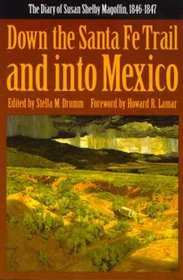 Down the Santa Fe Trail and Into Mexico: The Diary of Susan Shelby Magoffin, 1846-1847 by Magoffin, Susan Shelby
