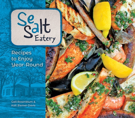 Sea Salt Eatery: Recipes to Enjoy Year-Round by Rosenblum, Gail