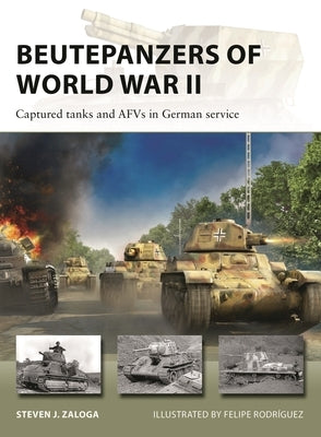 Beutepanzers of World War II: Captured Tanks and Afvs in German Service by Zaloga, Steven J.