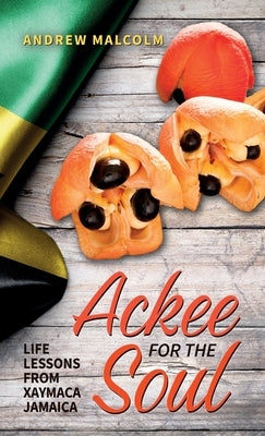 Ackee For The Soul, Life Lessons from Xaymaca - Jamaica by Malcolm, Andrew