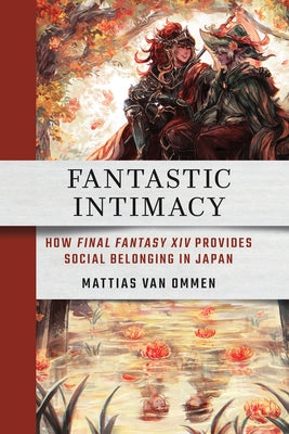 Fantastic Intimacy: How Final Fantasy XIV Provides Social Belonging in Japan by Van Ommen, Mattias