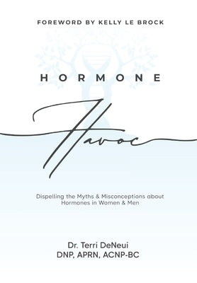 Hormone Havoc: Dispelling the Myths & Misconceptions about Hormones in Women and Men by Deneui, Terri