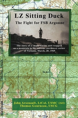 LZ Sitting Duck: The Fight for FSB Argonne by Arsenault Ltcol Usmc (Ret), John