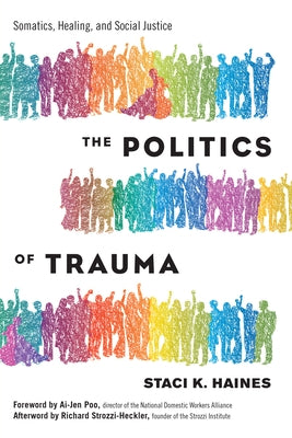 The Politics of Trauma: Somatics, Healing, and Social Justice by Haines, Staci