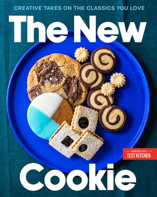 The New Cookie: Creative Takes on the Classics You Love by America's Test Kitchen