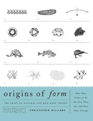 Origins of Form: The Shape of Natural and Man-made Things-Why They Came to Be the Way They Are and How They Change by Williams, Christopher