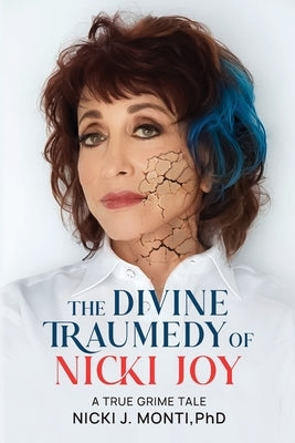 The Divine Traumedy Of Nicki Joy: A True Grime Tale by Monti, Nicki J.