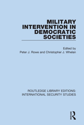 Military Intervention in Democratic Societies by Rowe, Peter J.