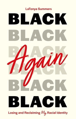 Black Again: Losing and Reclaiming My Racial Identity by Summers, Latonya