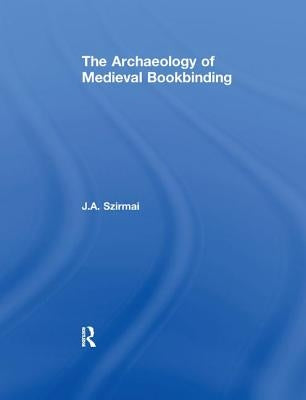 The Archaeology of Medieval Bookbinding by Szirmai, J. A.