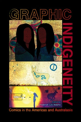 Graphic Indigeneity: Comics in the Americas and Australasia by Aldama, Frederick Luis