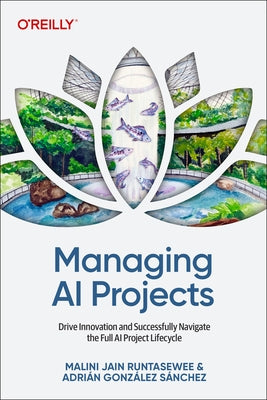 Managing AI Projects: Drive Innovation and Successfully Navigate the Full AI Project Lifecycle by Runtasewee, Malini Jain