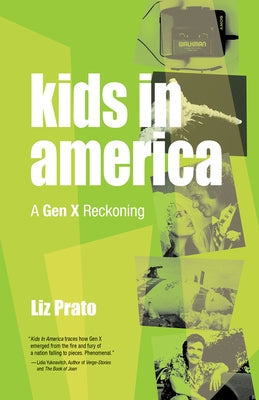 Kids in America: A Gen X Reckoning by Prato, Liz