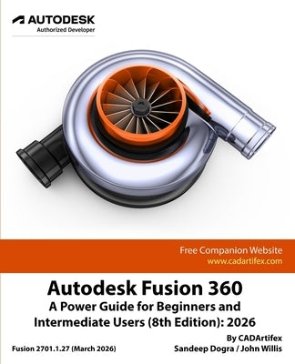 Autodesk Fusion 360: A Power Guide for Beginners and Intermediate Users (8th Edition): 2026 by Cadartifex
