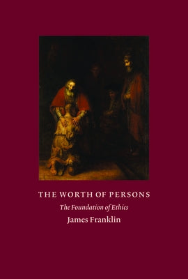 The Worth of Persons: The Foundation of Ethics by Franklin, James