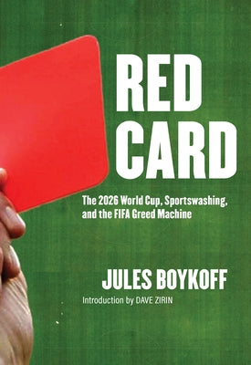 Red Card: The 2026 World Cup, Sportswashing, and the Fifa Greed Machine by Boykoff, Jules