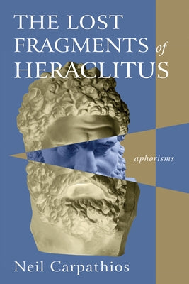 The Lost Fragments of Heraclitus by Carpathios, Neil