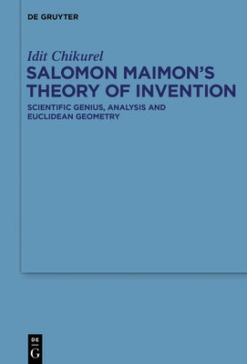 Salomon Maimon's Theory of Invention: Scientific Genius, Analysis and Euclidean Geometry by Chikurel, Idit