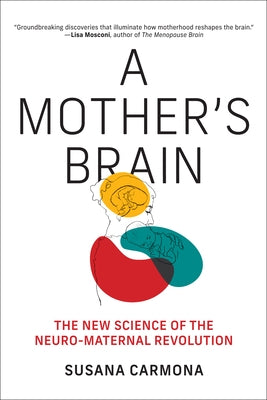 A Mother's Brain: The New Science of the Neuro-Maternal Revolution by Carmona, Susana