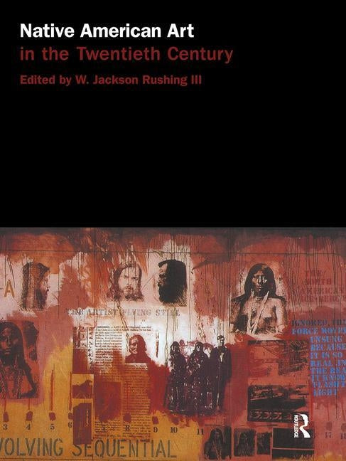 Native American Art in the Twentieth Century: Makers, Meanings, Histories by Rushing, W. Jackson, III