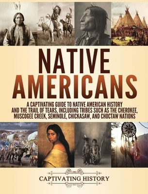 Native Americans: A Captivating Guide to Native American History and the Trail of Tears, Including Tribes Such as the Cherokee, Muscogee by History, Captivating