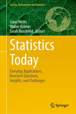 Statistics Today: Everyday Applications, Research Questions, Insights, and Challenges by Weihs, Claus