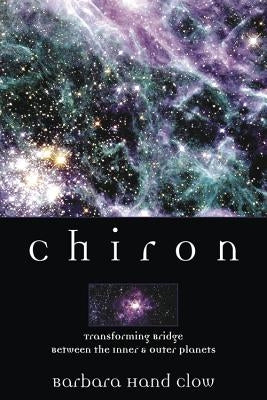 Chiron: Rainbow Bridge Between the Inner & Outer Planets by Clow, Barbara Hand