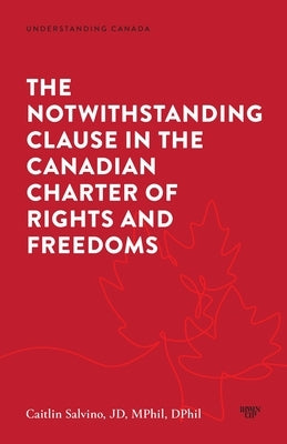 The Notwithstanding Clause in the Canadian Charter of Rights and Freedoms by Salvino, Caitlin