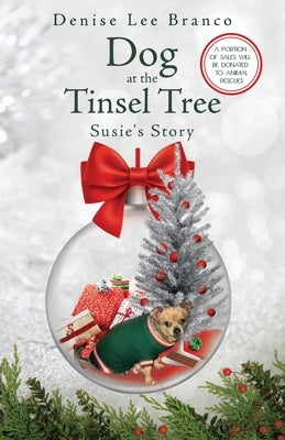 Dog at the Tinsel Tree: Susie's Story by Branco, Denise Lee