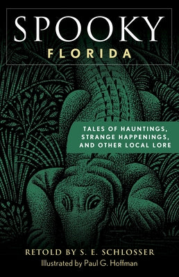 Spooky Florida: Tales of Hauntings, Strange Happenings, and Other Local Lore by Schlosser, S. E.