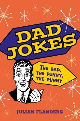 Dad Jokes: The Bad, the Funny, the Punny by Flanders, Julian