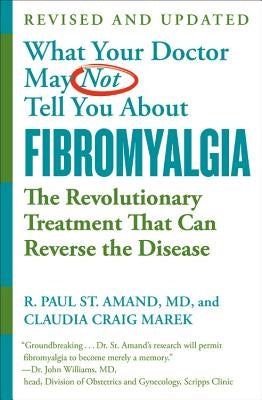 What Your Doctor May Not Tell You about (Tm): Fibromyalgia: The Revolutionary Treatment That Can Reverse the Disease by St Amand, R. Paul