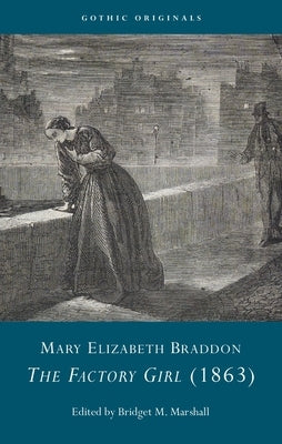 Mary Elizabeth Braddon: The Factory Girl, Or, All Is Not Gold That Glitters, a Romance of Real Life, 1863 by Braddon, Mary Elizabeth