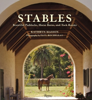 Stables: Beautiful Paddocks, Horse Barns, and Tack Rooms by Masson, Kathryn