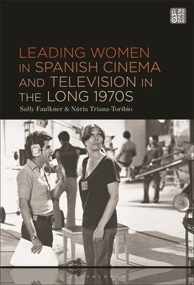 Leading Women in Spanish Cinema and Television in the Long 1970s by Faulkner, Sally