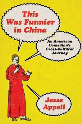 This Was Funnier in China: An American Comedian's Cross-Cultural Journey by Appell, Jesse